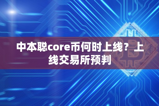 中本聪core币何时上线？上线交易所预判