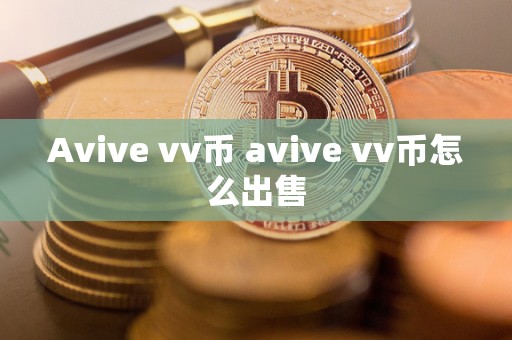 Avive vv币 avive vv币怎么出售