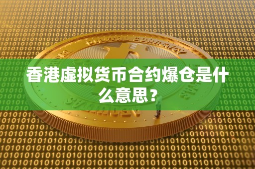 香港虚拟货币合约爆仓是什么意思？