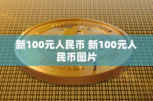 新100元人民币 新100元人民币图片