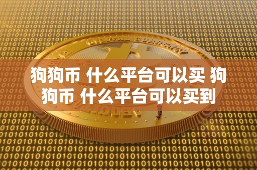 狗狗币 什么平台可以买 狗狗币 什么平台可以买到