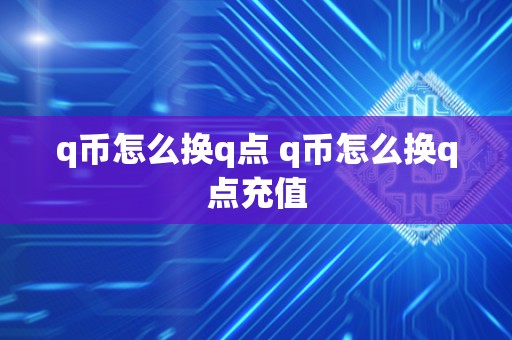 q币怎么换q点 q币怎么换q点充值