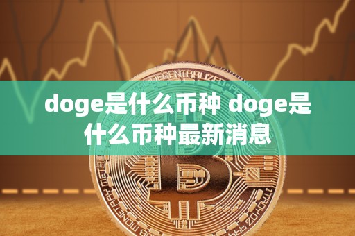 doge是什么币种 doge是什么币种最新消息