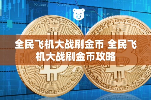 全民飞机大战刷金币 全民飞机大战刷金币攻略