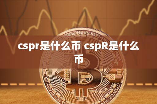 cspr是什么币 cspR是什么币