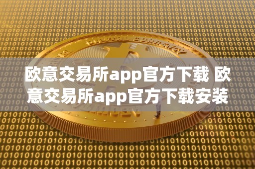 欧意交易所app官方下载 欧意交易所app官方下载安装