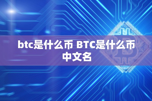 btc是什么币 BTC是什么币中文名