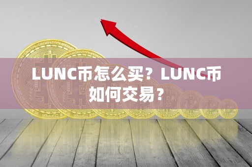 LUNC币怎么买？LUNC币如何交易？