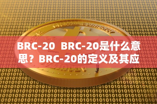BRC-20  BRC-20是什么意思？BRC-20的定义及其应用领域介绍