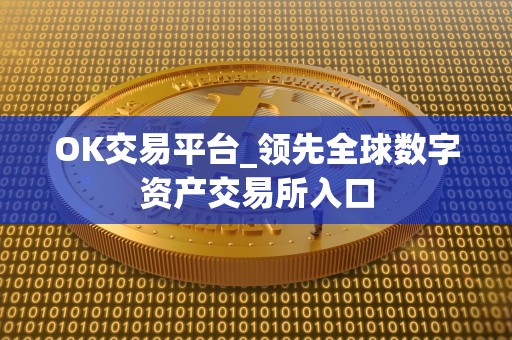 OK交易平台_领先全球数字资产交易所入口