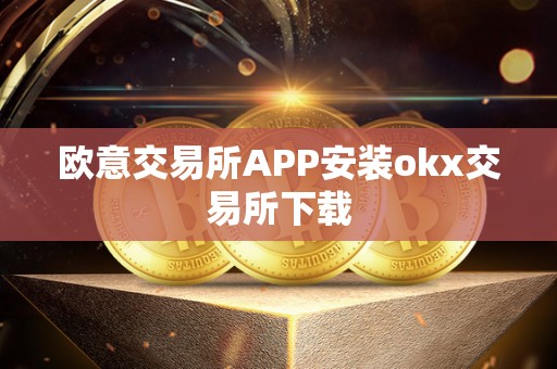 欧意交易所APP安装okx交易所下载