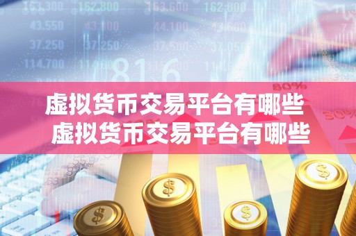 虚拟货币交易平台有哪些  虚拟货币交易平台有哪些？详细介绍比特币、以太坊、莱特币等热门虚拟货币的交易平台