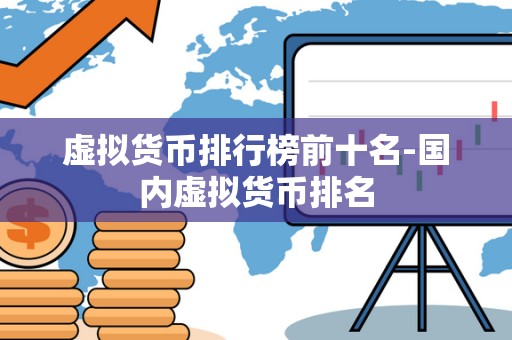 虚拟货币排行榜前十名-国内虚拟货币排名