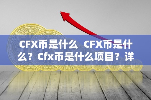 CFX币是什么  CFX币是什么？Cfx币是什么项目？详细解读CFX币的背景、特点和未来前景