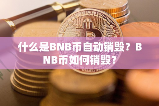 什么是BNB币自动销毁？BNB币如何销毁？