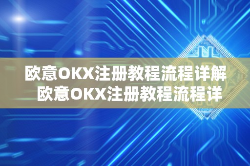 欧意OKX注册教程流程详解  欧意OKX注册教程流程详解