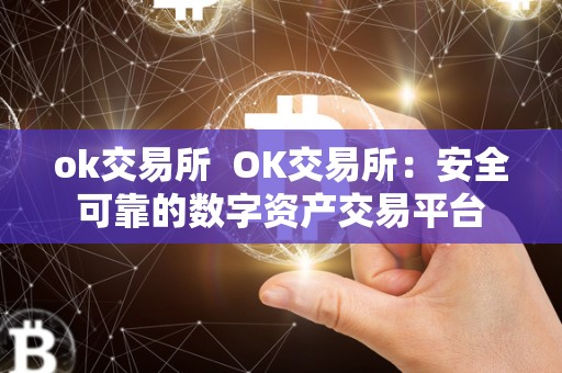 ok交易所  OK交易所：安全可靠的数字资产交易平台