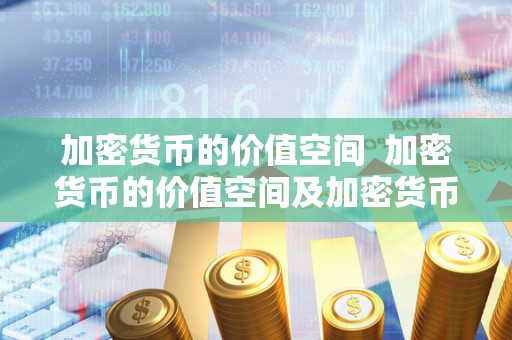 加密货币的价值空间  加密货币的价值空间及加密货币的价值空间是什么