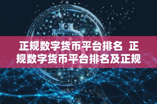 正规数字货币平台排名  正规数字货币平台排名及正规数字货币平台排名前十
