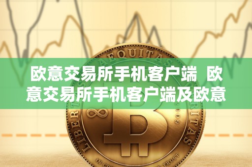 欧意交易所手机客户端  欧意交易所手机客户端及欧意交易所手机客户端下载