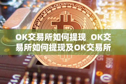 OK交易所如何提现  OK交易所如何提现及OK交易所提现教程