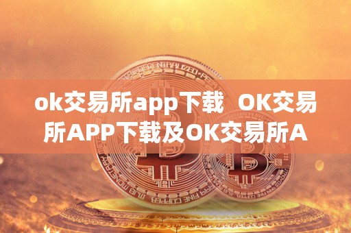 ok交易所app下载  OK交易所APP下载及OK交易所APP下载最新版本安装