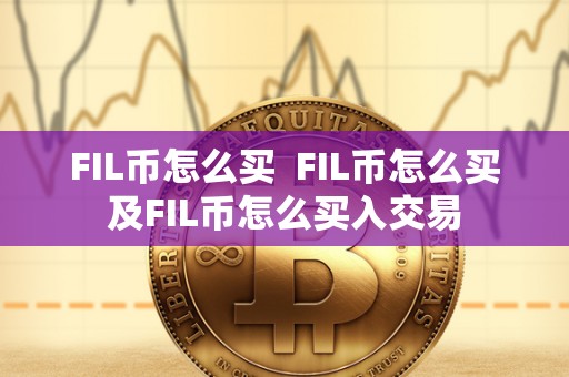 FIL币怎么买  FIL币怎么买及FIL币怎么买入交易
