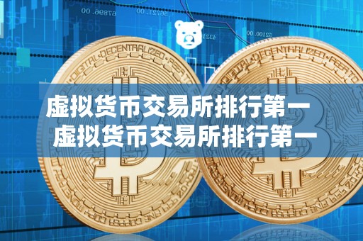 虚拟货币交易所排行第一  虚拟货币交易所排行第一：如何选择最好的虚拟货币交易所？