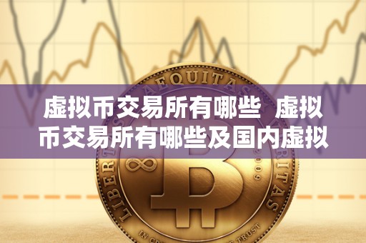 虚拟币交易所有哪些  虚拟币交易所有哪些及国内虚拟币交易所有哪些