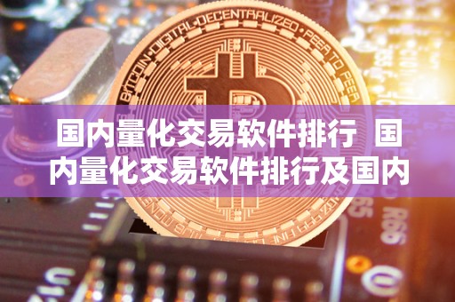 国内量化交易软件排行  国内量化交易软件排行及国内量化交易软件排行榜