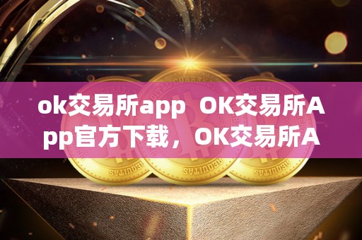 ok交易所app  OK交易所App官方下载，OK交易所App最新版下载地址