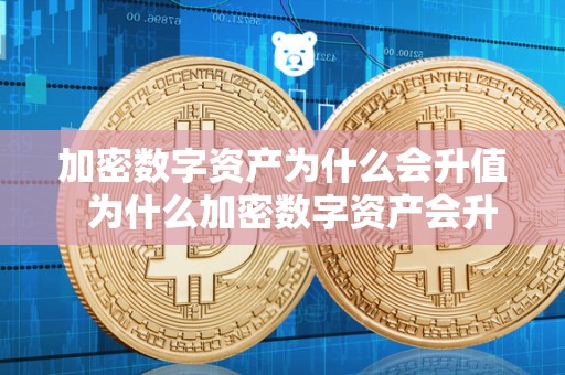加密数字资产为什么会升值  为什么加密数字资产会升值？