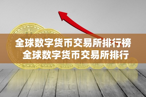 全球数字货币交易所排行榜  全球数字货币交易所排行榜及全球数字货币交易所排行榜前十名