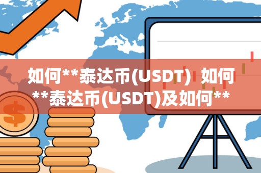 如何**泰达币(USDT)  如何**泰达币(USDT)及如何**泰达币区块链