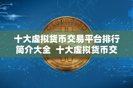 十大虚拟货币交易平台排行简介大全  十大虚拟货币交易平台排行简介大全