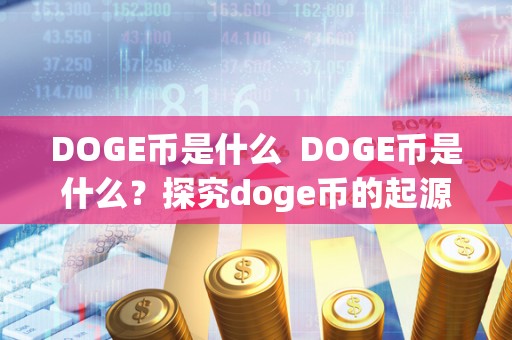 DOGE币是什么  DOGE币是什么？探究doge币的起源、特点和应用