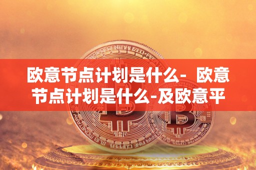 欧意节点计划是什么-  欧意节点计划是什么-及欧意平台