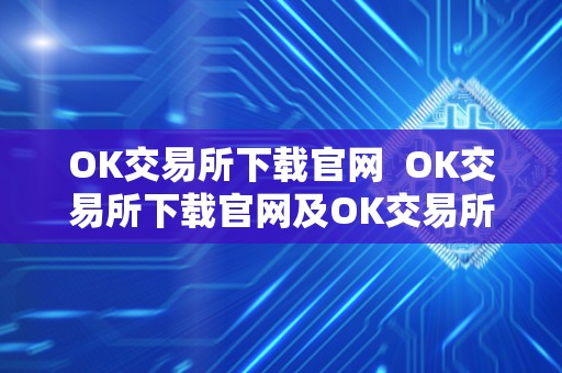 OK交易所下载官网  OK交易所下载官网及OK交易所下载官网