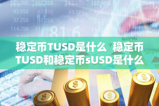 稳定币TUSD是什么  稳定币TUSD和稳定币sUSD是什么？如何运作？
