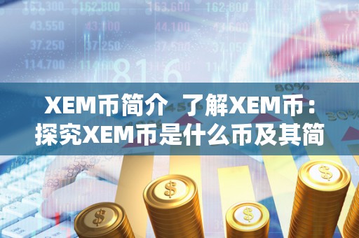 XEM币简介  了解XEM币：探究XEM币是什么币及其简介