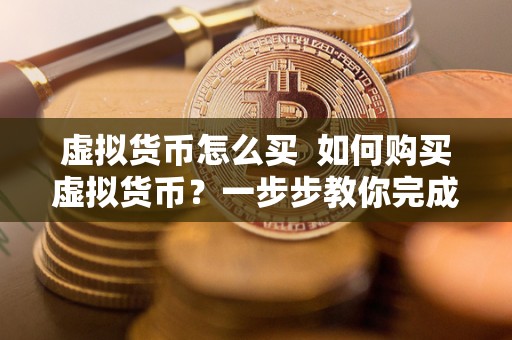 虚拟货币怎么买  如何购买虚拟货币？一步步教你完成数字货币交易