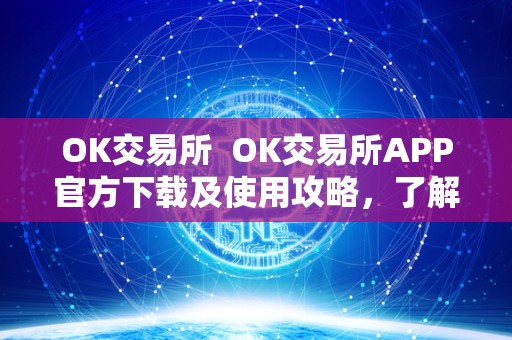 OK交易所  OK交易所APP官方下载及使用攻略，了解OK交易所的功能和特点