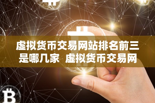 虚拟货币交易网站排名前三是哪几家  虚拟货币交易网站排名前三是哪几家？