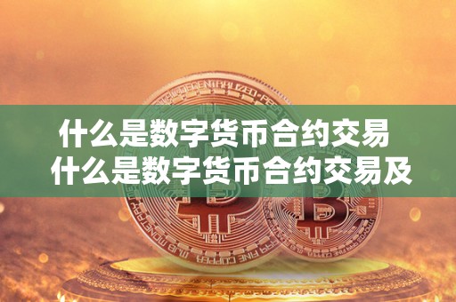 什么是数字货币合约交易  什么是数字货币合约交易及什么是数字货币合约交易方式