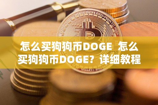 怎么买狗狗币DOGE  怎么买狗狗币DOGE？详细教程，带你了解如何**狗狗币