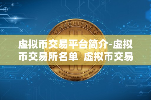 虚拟币交易平台简介-虚拟币交易所名单  虚拟币交易平台简介-虚拟币交易所名单