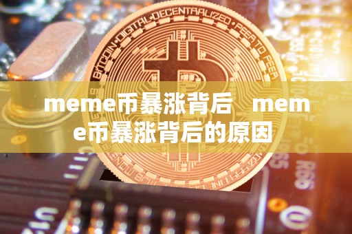 meme币暴涨背后   meme币暴涨背后的原因 