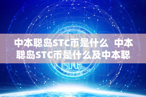 中本聪岛STC币是什么  中本聪岛STC币是什么及中本聪币btcs今日消息