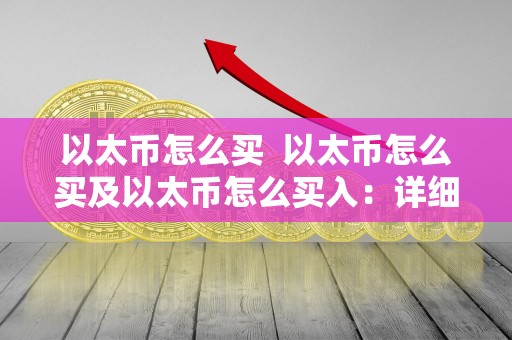以太币怎么买  以太币怎么买及以太币怎么买入：详细指南