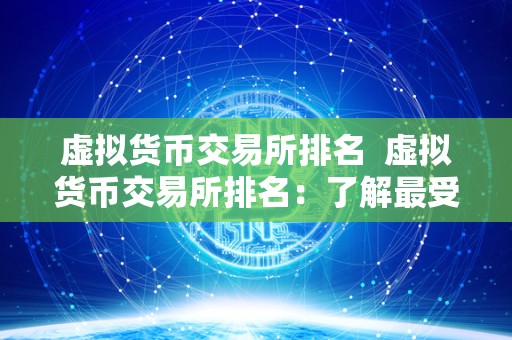 虚拟货币交易所排名  虚拟货币交易所排名：了解最受欢迎的交易所